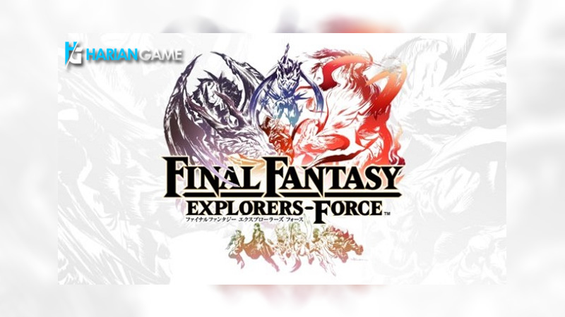 Inilah Final Fantasy Explorers Force Yang Baru Diperkenalkan Square Enix