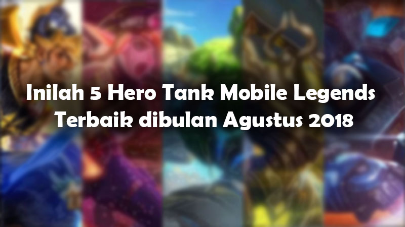 Inilah 5 Hero Tank Mobile Legends Terbaik dibulan Agustus 2018